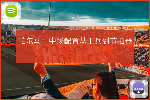 帕尔马：中场配置从工兵到节拍器