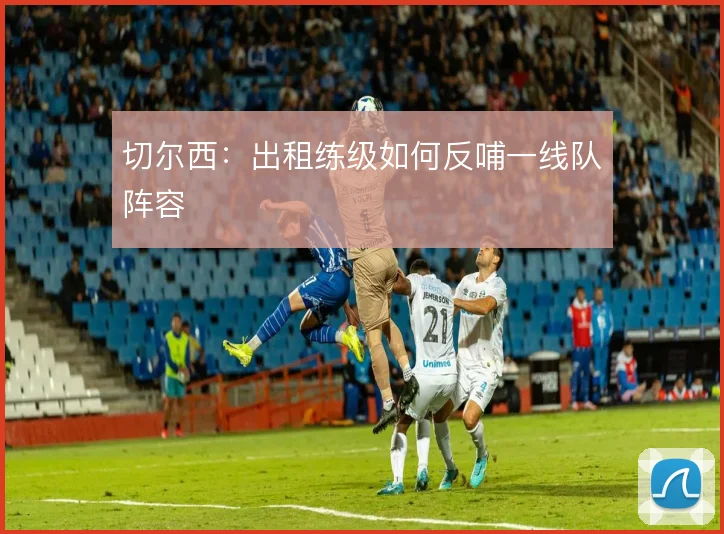 切尔西：出租练级如何反哺一线队阵容