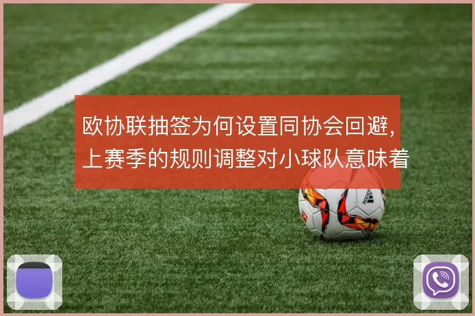 欧协联抽签为何设置同协会回避,上赛季的规则调整对小球队意味着什么
