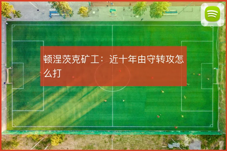 顿涅茨克矿工：近十年由守转攻怎么打