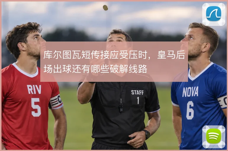 库尔图瓦短传接应受压时，皇马后场出球还有哪些破解线路