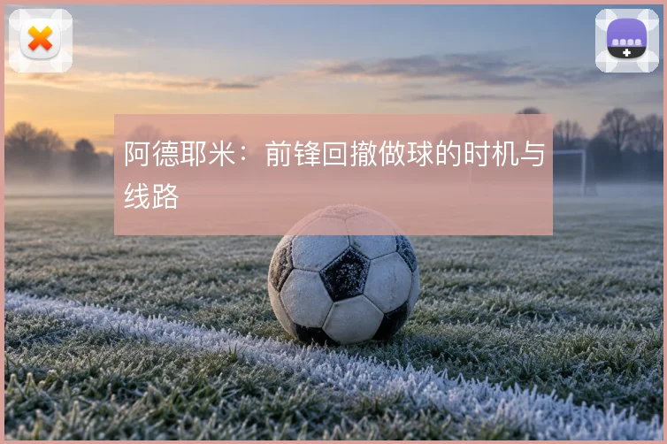 阿德耶米：前锋回撤做球的时机与线路