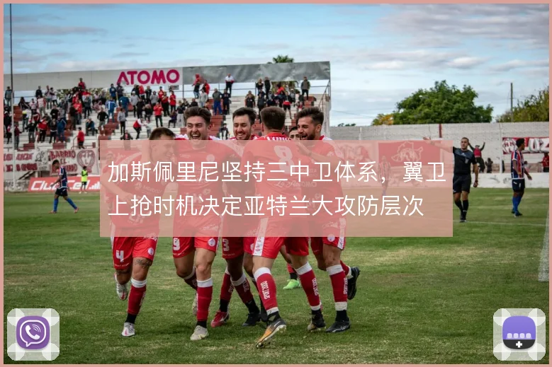 加斯佩里尼坚持三中卫体系，翼卫上抢时机决定亚特兰大攻防层次
