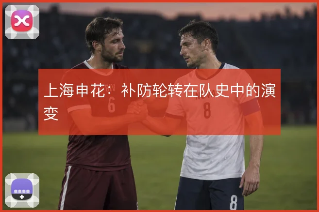 上海申花:补防轮转在队史中的演变