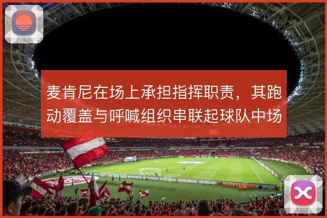 麦肯尼在场上承担指挥职责，其跑动覆盖与呼喊组织串联起球队中场秩序