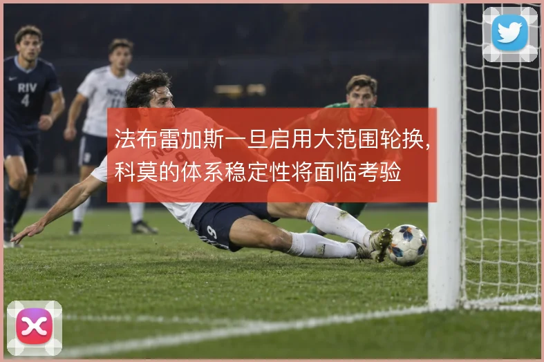 法布雷加斯一旦启用大范围轮换，科莫的体系稳定性将面临考验